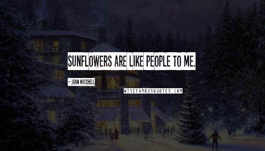 Joan Mitchell quotes: Sunflowers are like people to me.
