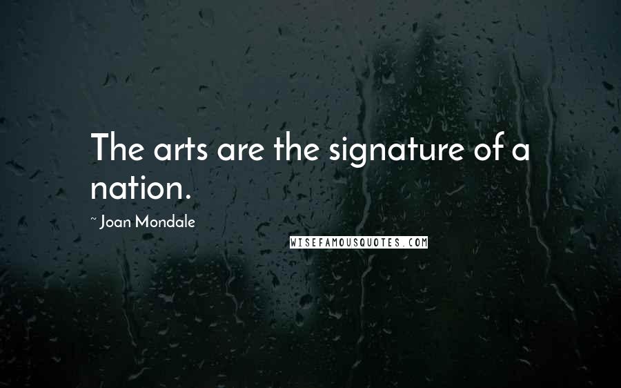Joan Mondale quotes: The arts are the signature of a nation.