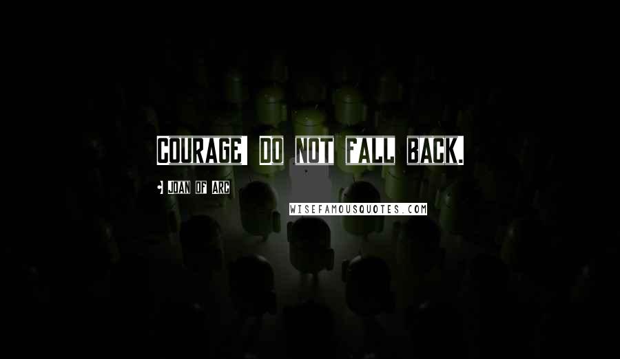 Joan Of Arc quotes: Courage! Do not fall back.