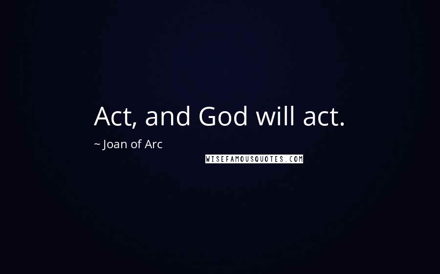 Joan Of Arc quotes: Act, and God will act.