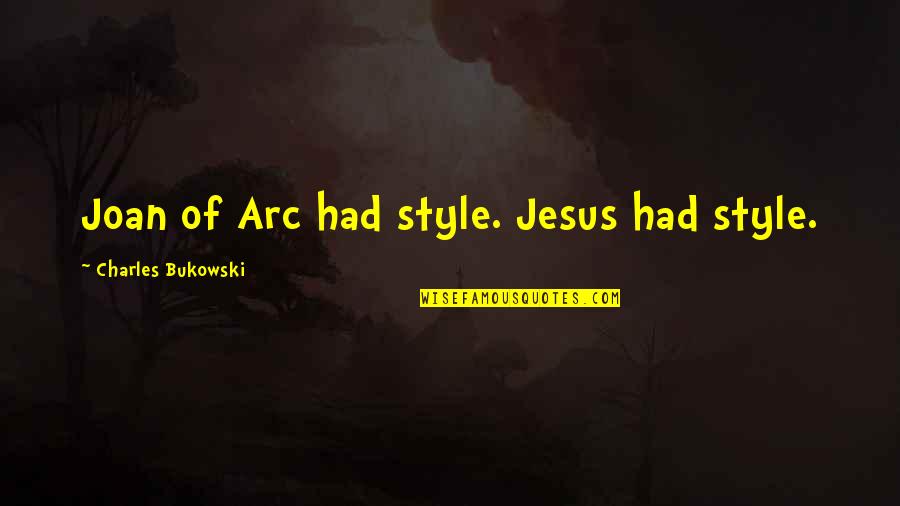 Joan Of Arc Quotes By Charles Bukowski: Joan of Arc had style. Jesus had style.