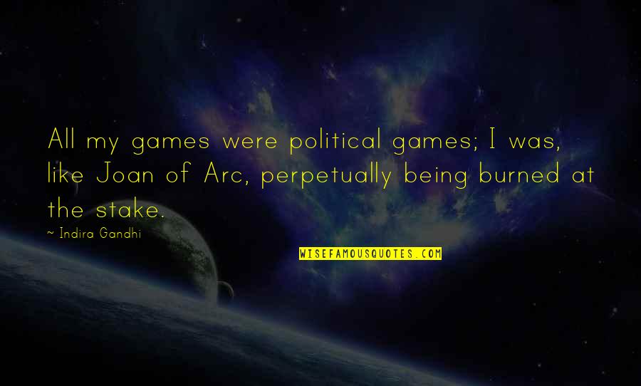 Joan Of Arc Quotes By Indira Gandhi: All my games were political games; I was,