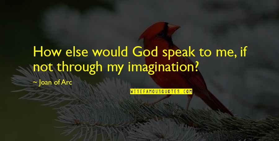 Joan Of Arc Quotes By Joan Of Arc: How else would God speak to me, if