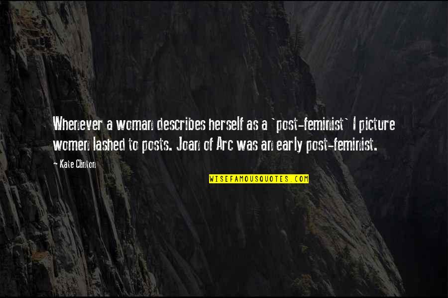 Joan Of Arc Quotes By Kate Clinton: Whenever a woman describes herself as a 'post-feminist'
