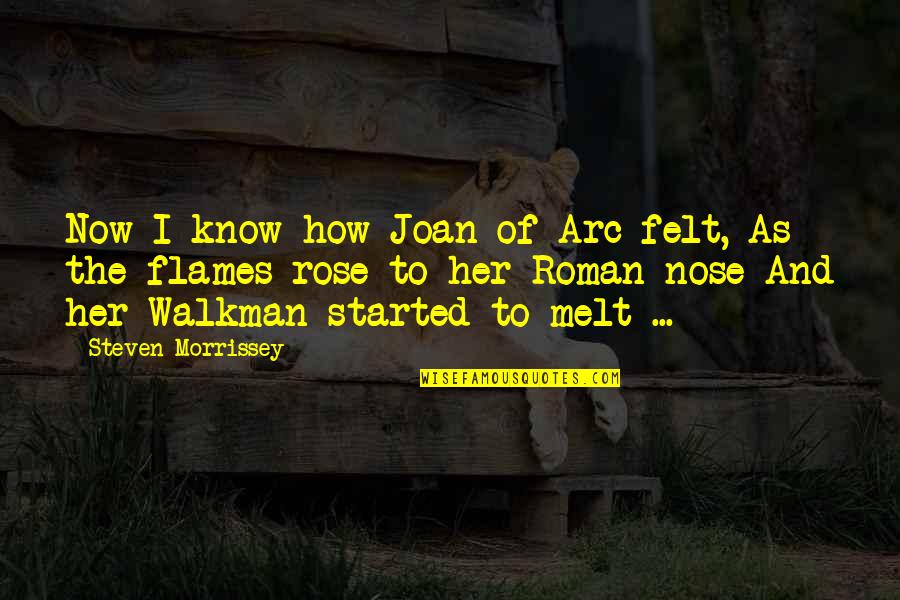 Joan Of Arc Quotes By Steven Morrissey: Now I know how Joan of Arc felt,
