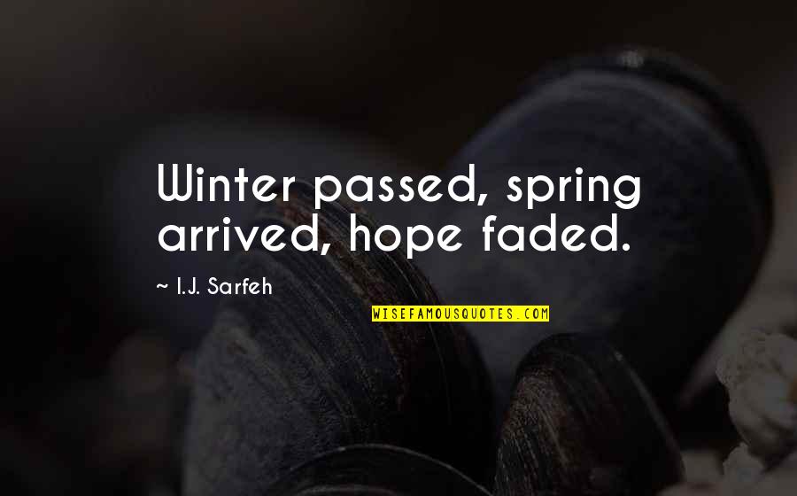 Joan Of Arc The Mystic Legacy Quotes By I.J. Sarfeh: Winter passed, spring arrived, hope faded. Joan Of Arc The Mystic Legacy Quotes By I.J. Sarfeh: Winter passed, spring arrived, hope faded.
