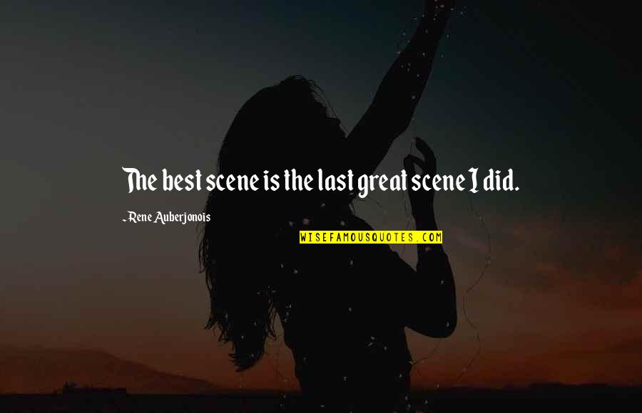 Joan Of Arc The Mystic Legacy Quotes By Rene Auberjonois: The best scene is the last great scene Joan Of Arc The Mystic Legacy Quotes By Rene Auberjonois: The best scene is the last great scene