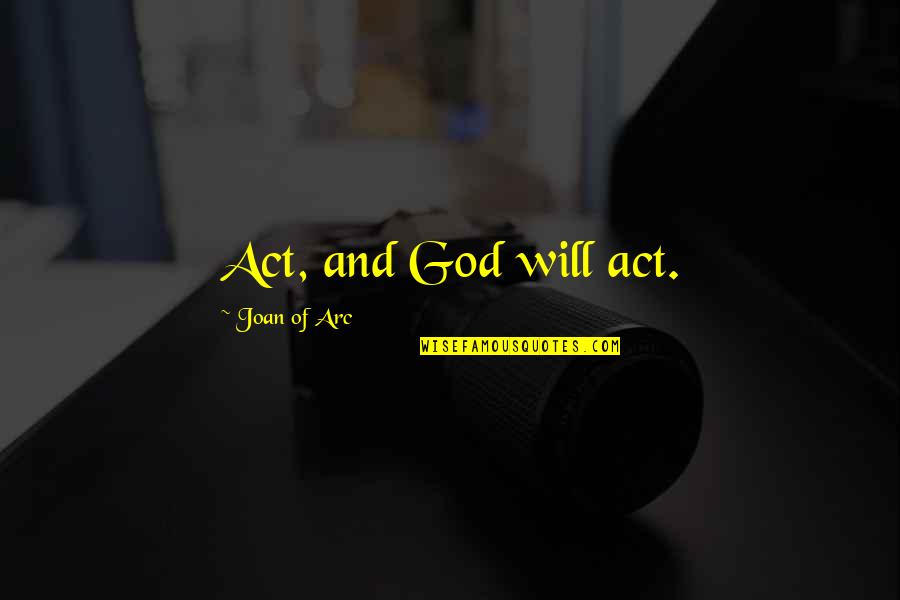 Joan Of Arc's Quotes By Joan Of Arc: Act, and God will act.
