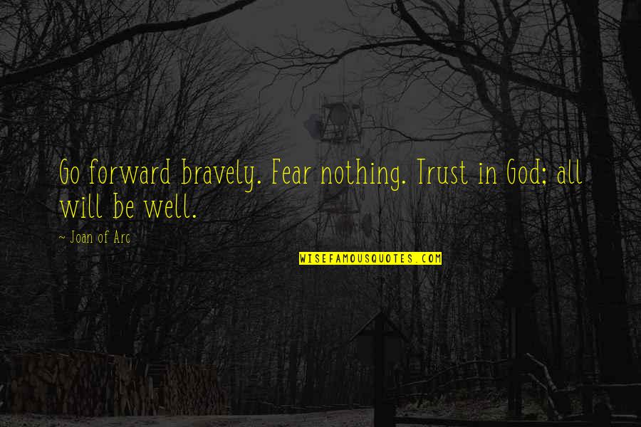 Joan Of Arc's Quotes By Joan Of Arc: Go forward bravely. Fear nothing. Trust in God;