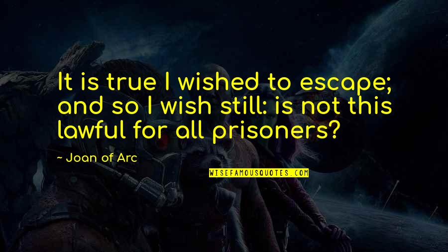 Joan Of Arc's Quotes By Joan Of Arc: It is true I wished to escape; and