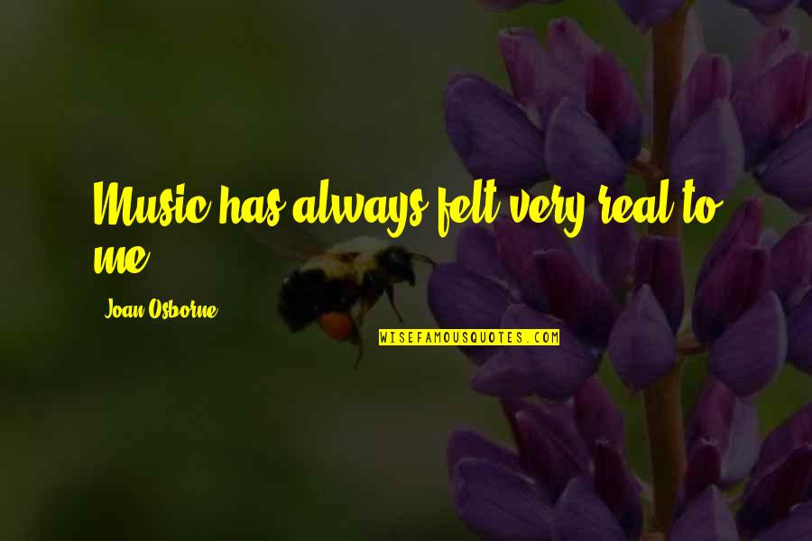 Joan Osborne Quotes By Joan Osborne: Music has always felt very real to me.