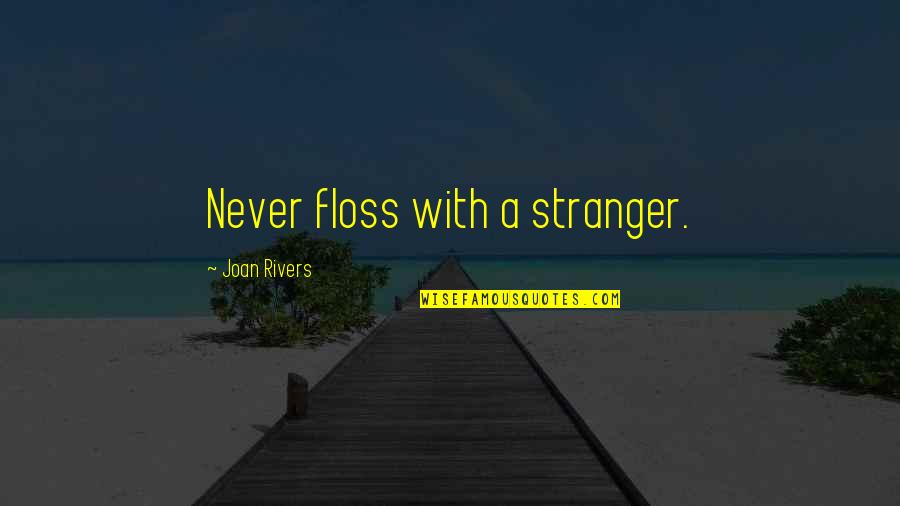 Joan Rivers Funny Quotes By Joan Rivers: Never floss with a stranger.