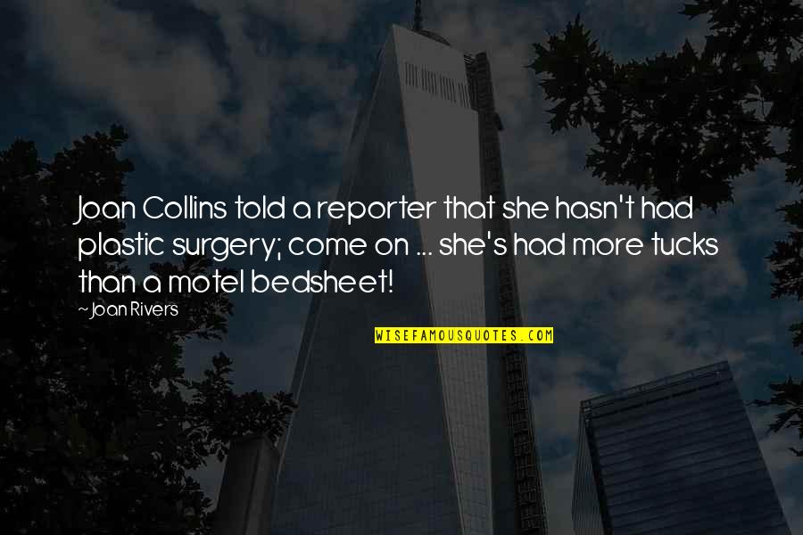 Joan Rivers Plastic Surgery Quotes By Joan Rivers: Joan Collins told a reporter that she hasn't