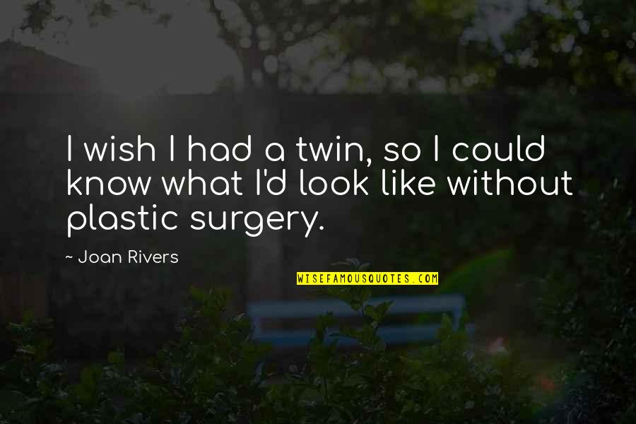 Joan Rivers Plastic Surgery Quotes By Joan Rivers: I wish I had a twin, so I