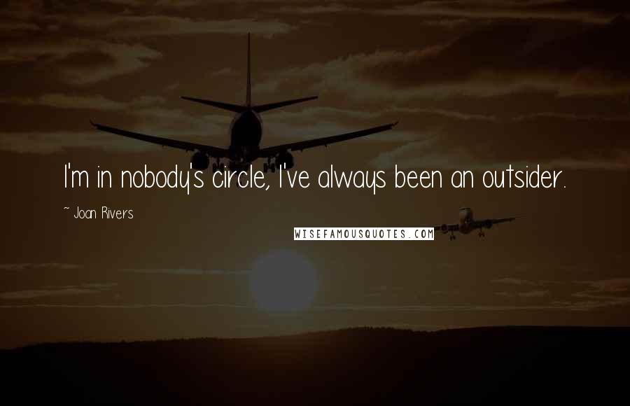 Joan Rivers quotes: I'm in nobody's circle, I've always been an outsider.