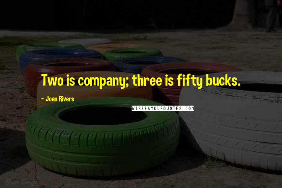 Joan Rivers quotes: Two is company; three is fifty bucks.
