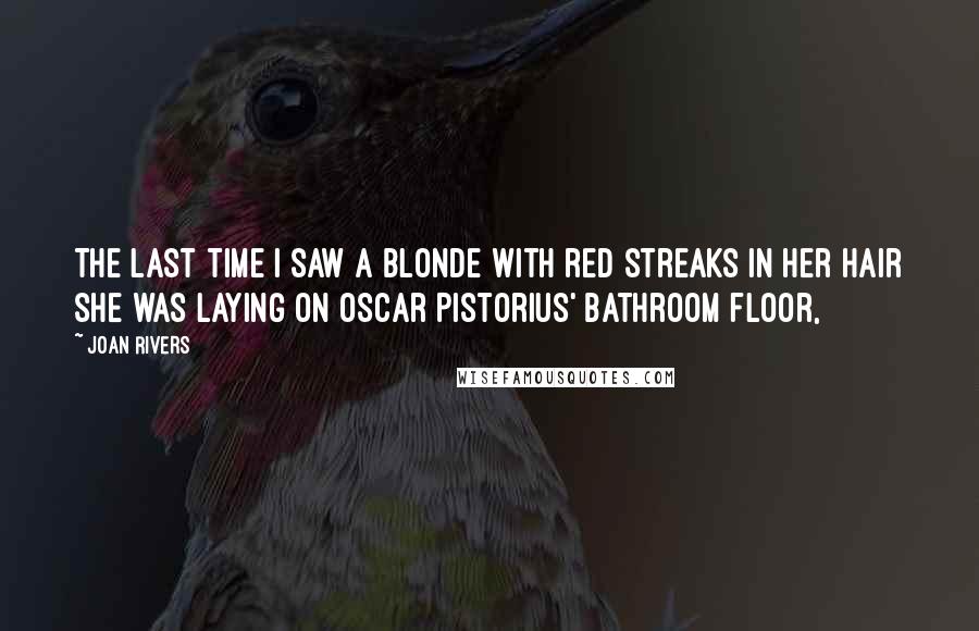 Joan Rivers quotes: The last time I saw a blonde with red streaks in her hair she was laying on Oscar Pistorius' bathroom floor,