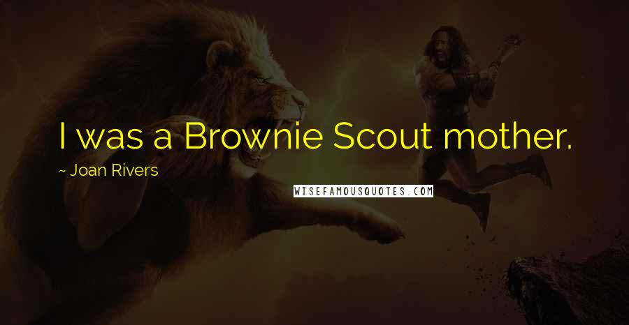 Joan Rivers quotes: I was a Brownie Scout mother.