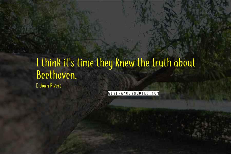 Joan Rivers quotes: I think it's time they knew the truth about Beethoven.