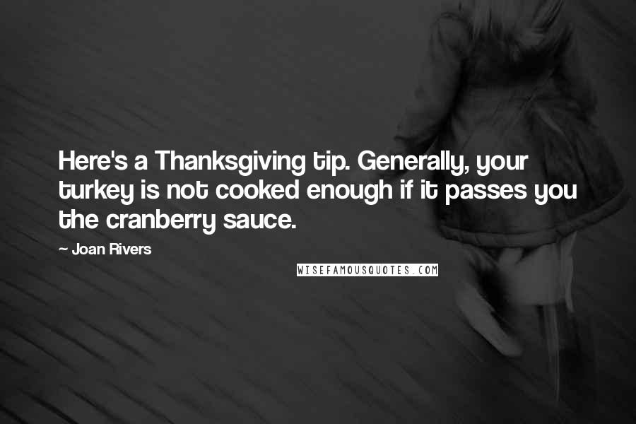 Joan Rivers quotes: Here's a Thanksgiving tip. Generally, your turkey is not cooked enough if it passes you the cranberry sauce.