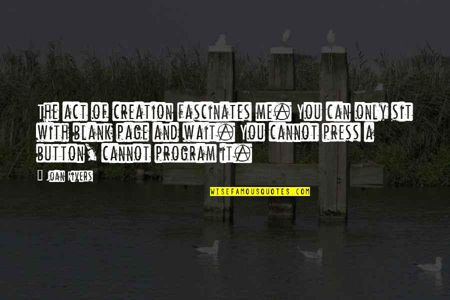 Joan Rivers Quotes By Joan Rivers: The act of creation fascinates me. You can Joan Rivers Quotes By Joan Rivers: The act of creation fascinates me. You can