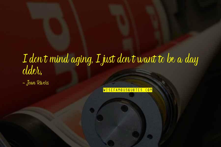 Joan Rivers Quotes By Joan Rivers: I don't mind aging, I just don't want