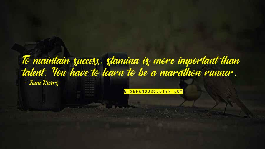 Joan Rivers Quotes By Joan Rivers: To maintain success, stamina is more important than Joan Rivers Quotes By Joan Rivers: To maintain success, stamina is more important than