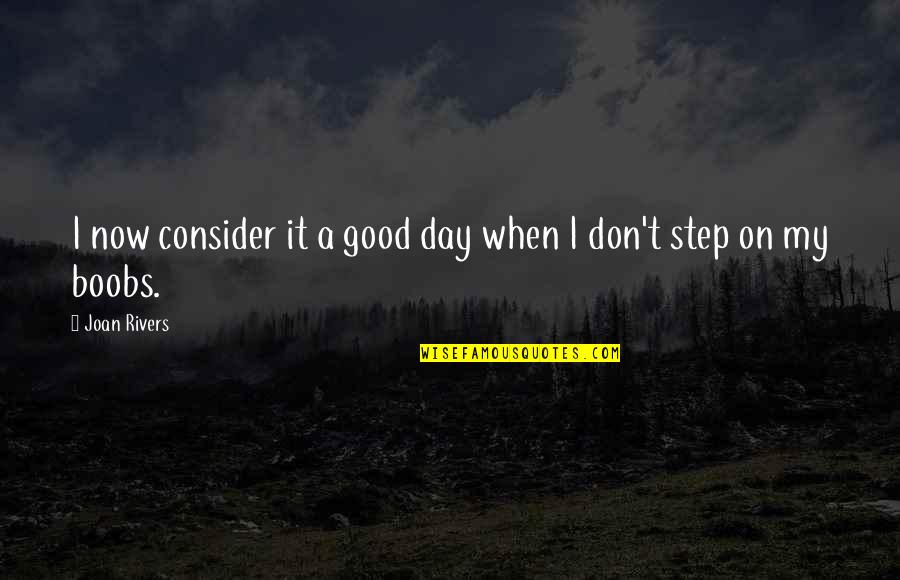Joan Rivers Quotes By Joan Rivers: I now consider it a good day when