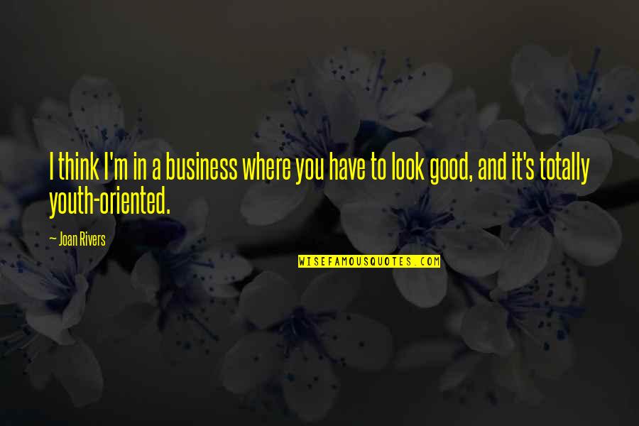 Joan Rivers Quotes By Joan Rivers: I think I'm in a business where you