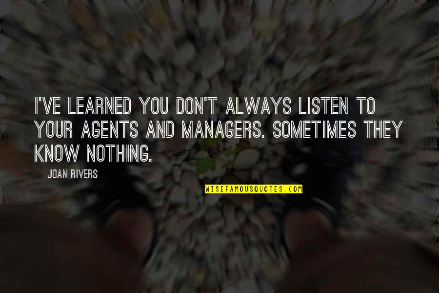 Joan Rivers Quotes By Joan Rivers: I've learned you don't always listen to your