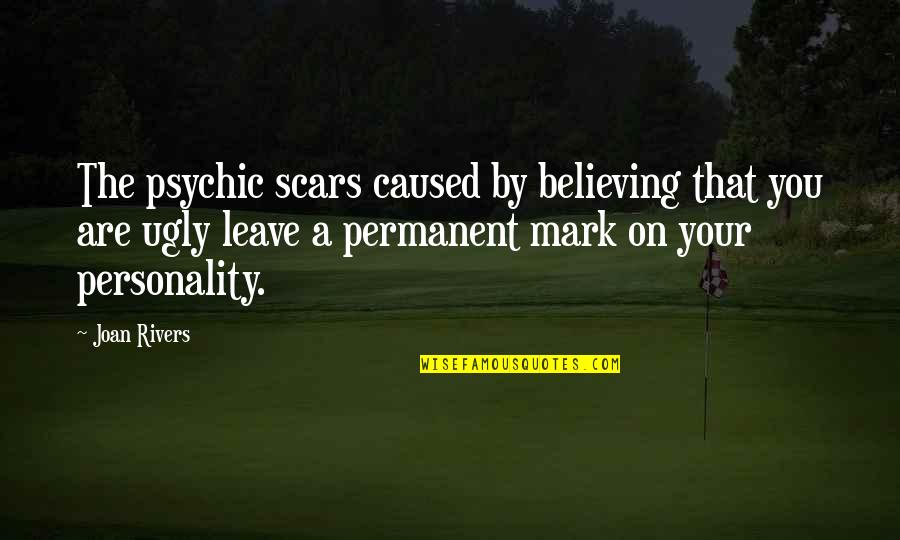 Joan Rivers Quotes By Joan Rivers: The psychic scars caused by believing that you Joan Rivers Quotes By Joan Rivers: The psychic scars caused by believing that you
