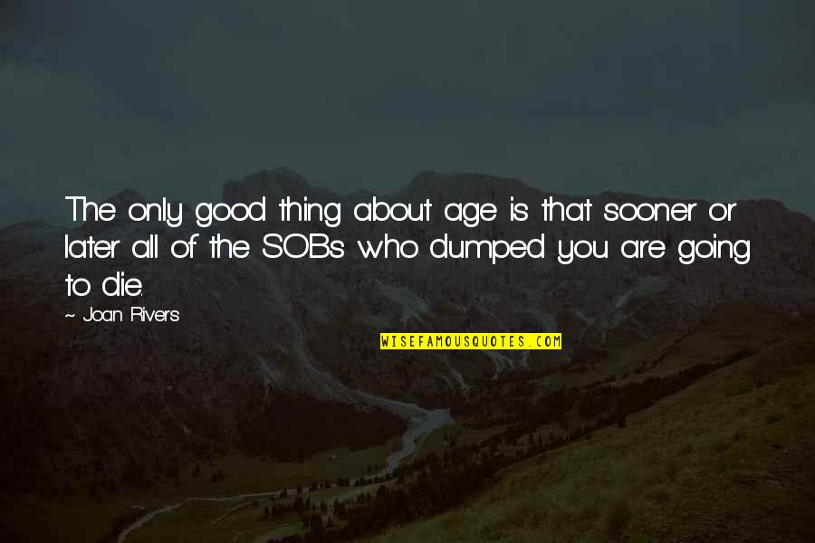 Joan Rivers Quotes By Joan Rivers: The only good thing about age is that Joan Rivers Quotes By Joan Rivers: The only good thing about age is that