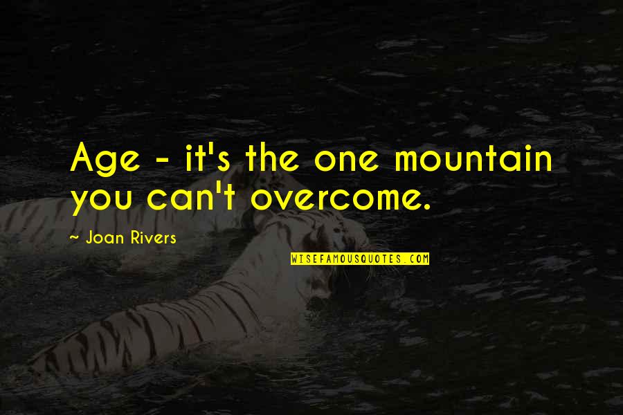 Joan Rivers Quotes By Joan Rivers: Age - it's the one mountain you can't Joan Rivers Quotes By Joan Rivers: Age - it's the one mountain you can't
