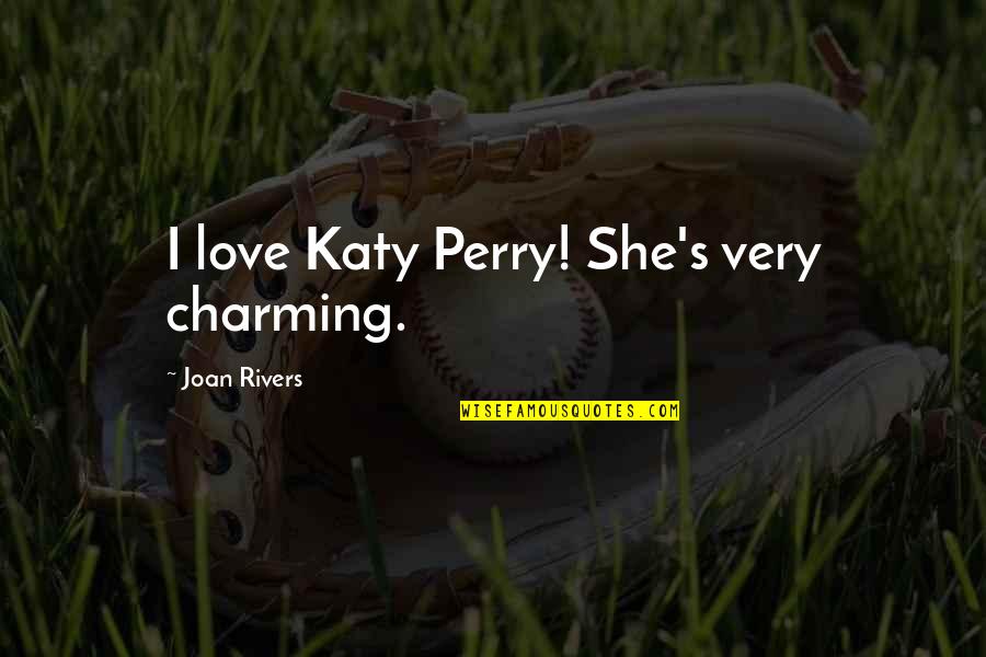 Joan Rivers Quotes By Joan Rivers: I love Katy Perry! She's very charming.