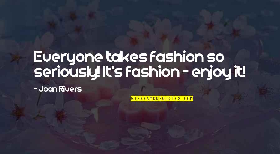 Joan Rivers Quotes By Joan Rivers: Everyone takes fashion so seriously! It's fashion -