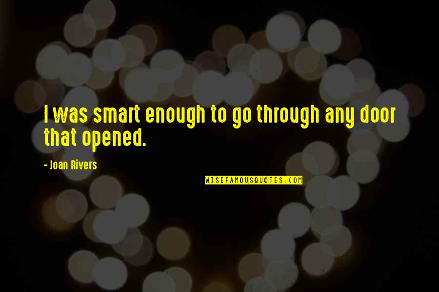 Joan Rivers Quotes By Joan Rivers: I was smart enough to go through any