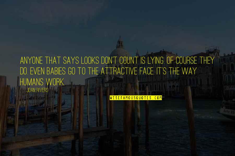 Joan Rivers Quotes By Joan Rivers: Anyone that says looks don't count is lying. Joan Rivers Quotes By Joan Rivers: Anyone that says looks don't count is lying.