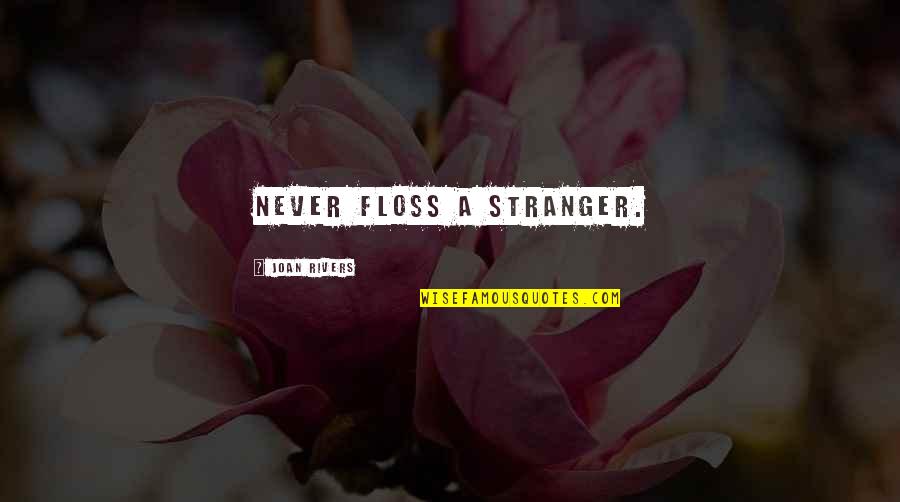 Joan Rivers Quotes By Joan Rivers: Never floss a stranger. Joan Rivers Quotes By Joan Rivers: Never floss a stranger.