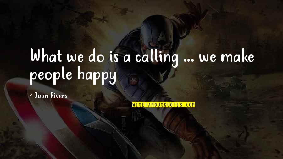 Joan Rivers Quotes By Joan Rivers: What we do is a calling ... we Joan Rivers Quotes By Joan Rivers: What we do is a calling ... we