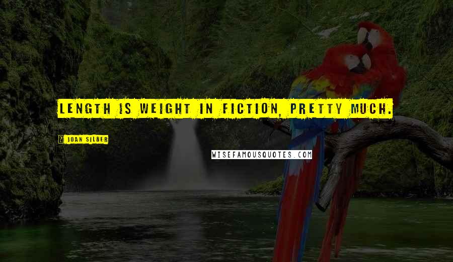 Joan Silber quotes: Length is weight in fiction, pretty much.