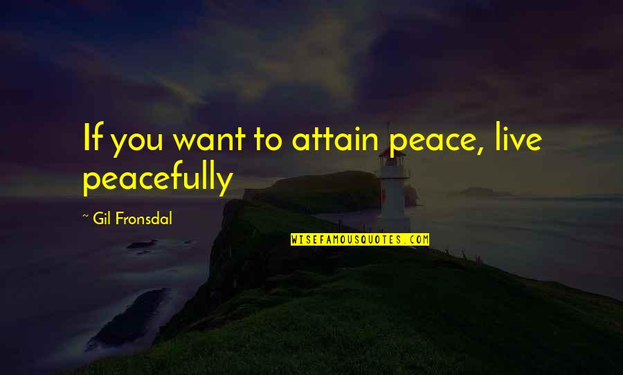 Joan Sims Quotes By Gil Fronsdal: If you want to attain peace, live peacefully Joan Sims Quotes By Gil Fronsdal: If you want to attain peace, live peacefully