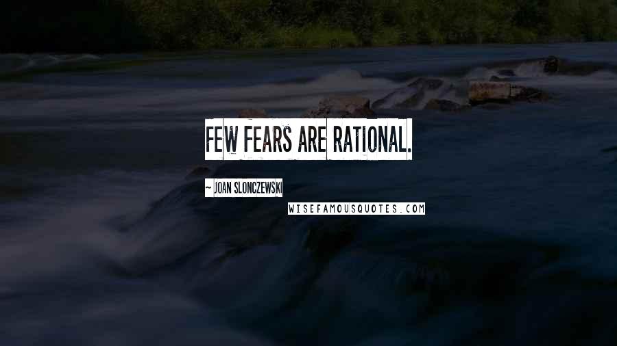 Joan Slonczewski quotes: Few fears are rational.