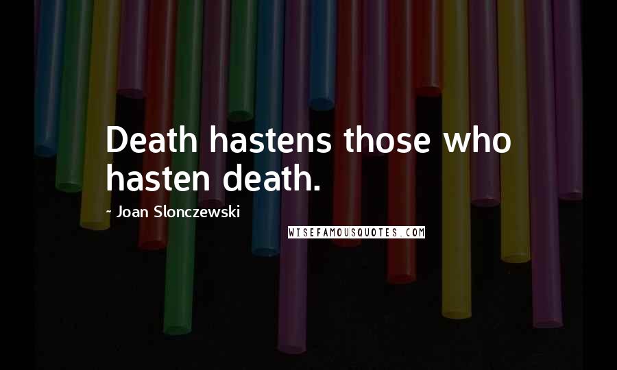 Joan Slonczewski quotes: Death hastens those who hasten death.