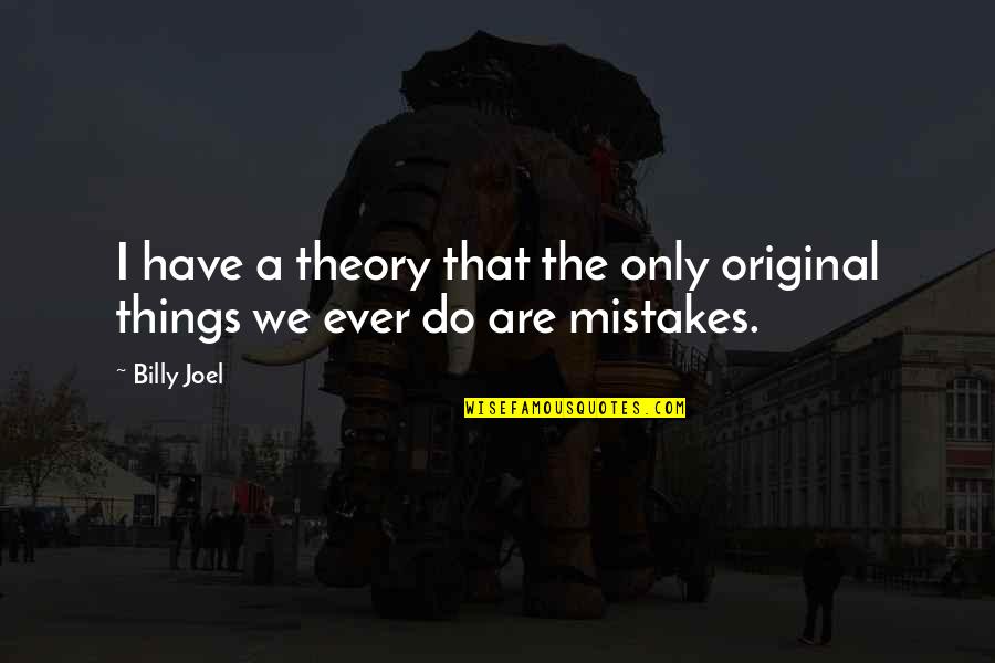 Joan Smalls Quotes By Billy Joel: I have a theory that the only original