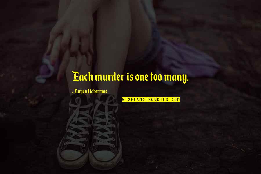 Joan Smalls Quotes By Jurgen Habermas: Each murder is one too many. Joan Smalls Quotes By Jurgen Habermas: Each murder is one too many.