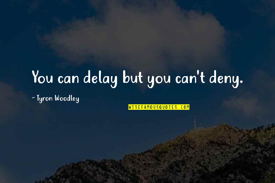 Joan Smalls Quotes By Tyron Woodley: You can delay but you can't deny. Joan Smalls Quotes By Tyron Woodley: You can delay but you can't deny.