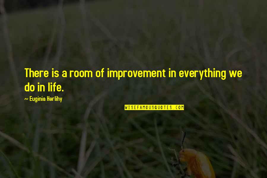 Joan Tollifson Quotes By Euginia Herlihy: There is a room of improvement in everything