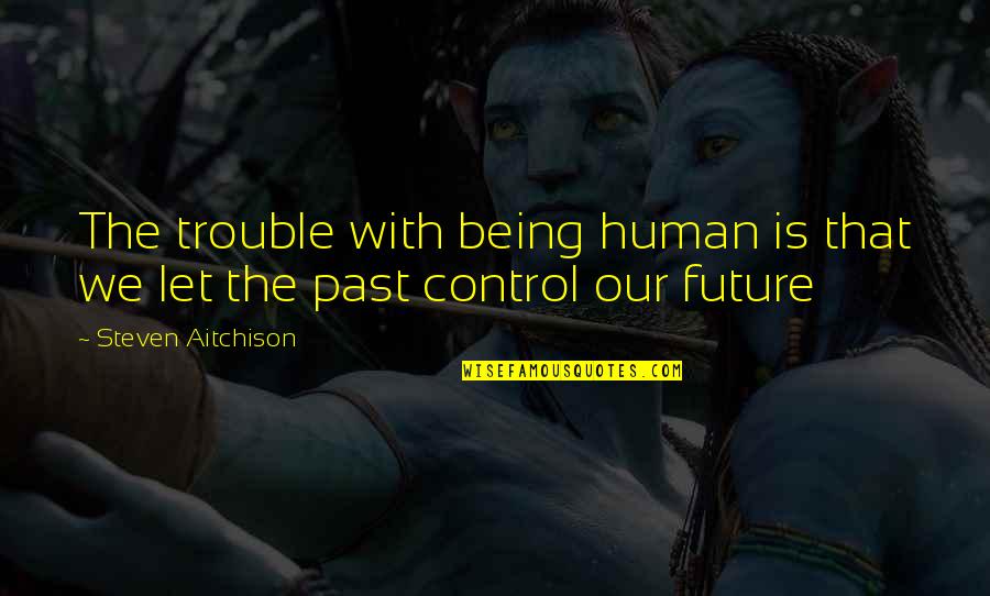 Joan Tollifson Quotes By Steven Aitchison: The trouble with being human is that we