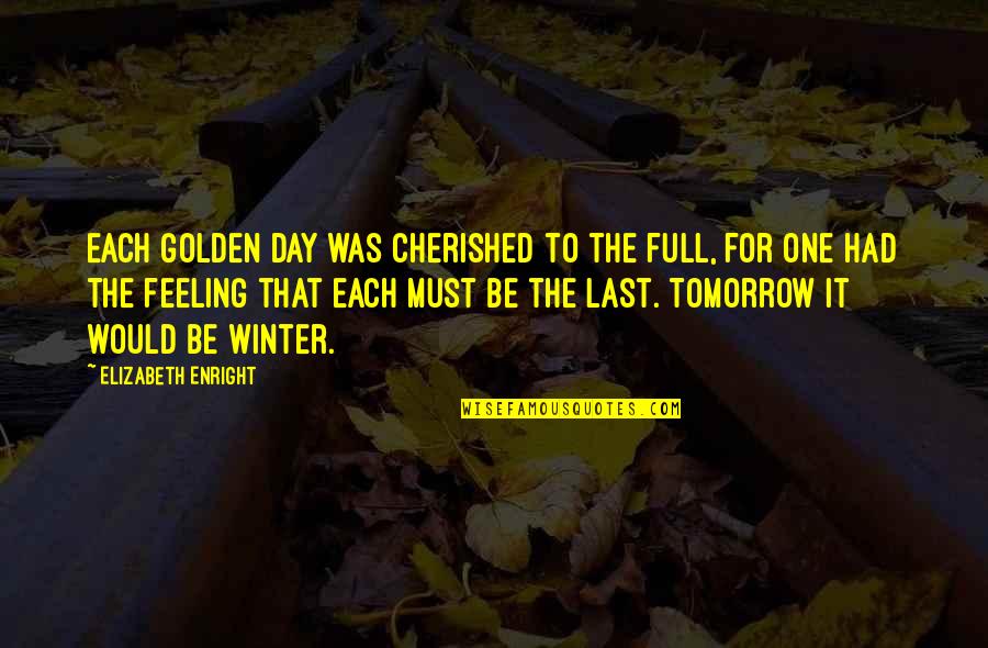 Joan Tower Quotes By Elizabeth Enright: Each golden day was cherished to the full, Joan Tower Quotes By Elizabeth Enright: Each golden day was cherished to the full,