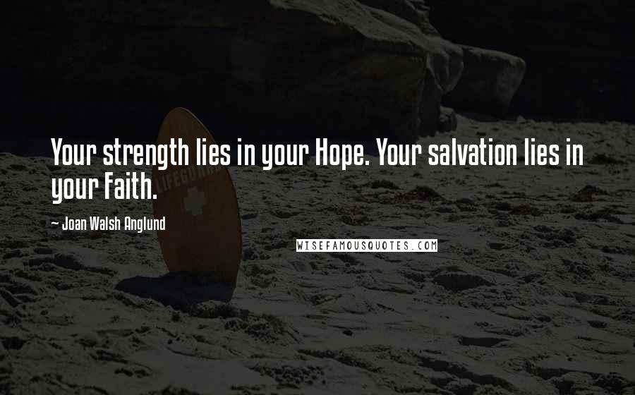 Joan Walsh Anglund quotes: Your strength lies in your Hope. Your salvation lies in your Faith.